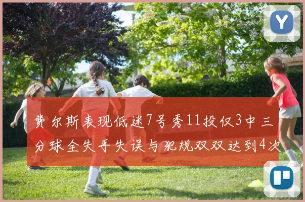 费尔斯表现低迷7号秀11投仅3中三分球全失手失误与犯规双双达到4次